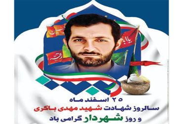 ۲۵ اسفندماه سالروز شهادت سردار شهید مهدی باکری و روز شهردار گرامی باد